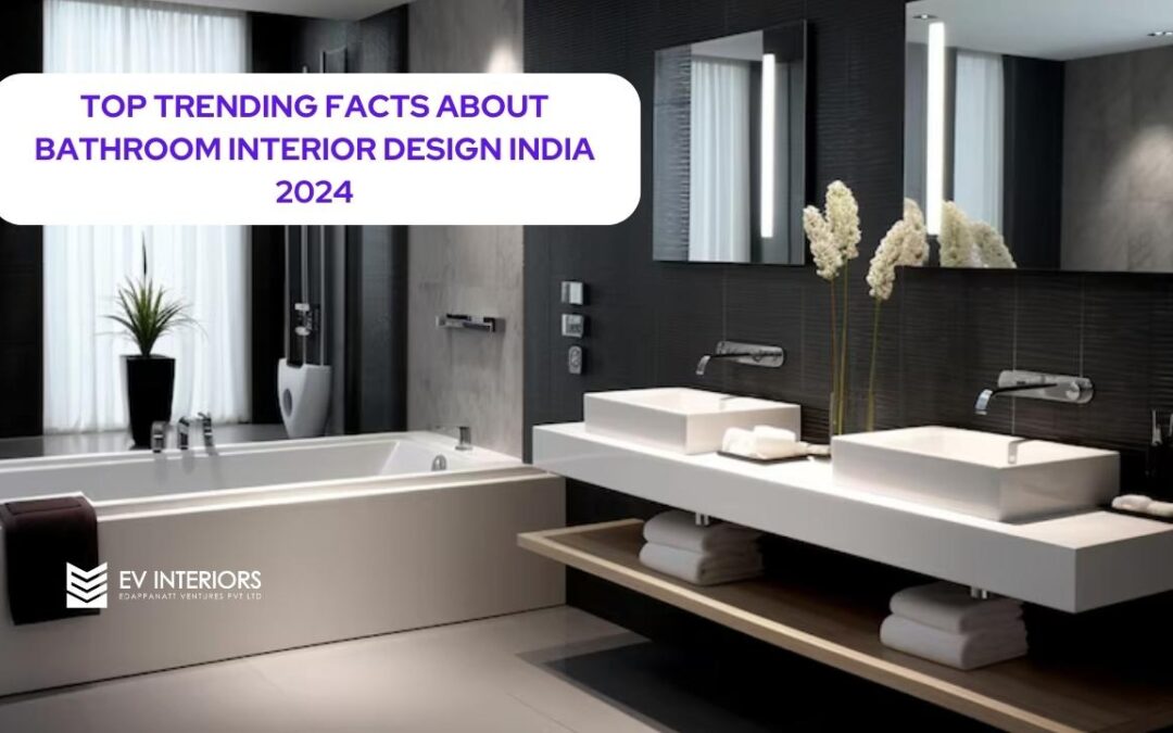 TOP TRENDING FACTS ABOUT BATHROOM INTERIOR DESIGN INDIA 2024